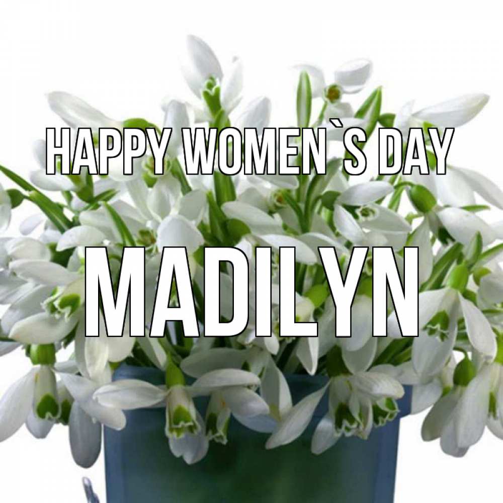Greetings card с именем, Madilyn happy women`s day цветы к международному женскому дню Greetings with text for free download 
